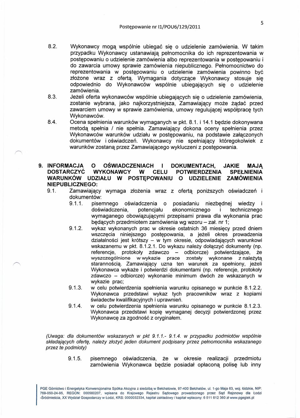 reprezentowania w postępowaniu i do zawarcia umowy sprawie zamówienia niepublicznego. Pełnomocnictwo do reprezentowania w postępowaniu o udzielenie zamówienia powinno być złożone wraz z ofertą.