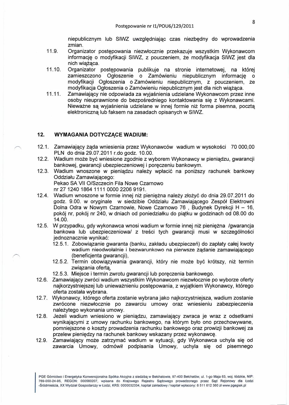 Organizator postępowania publikuje na stronie internetowej, na której zamieszczono Ogłoszenie o Zamówieniu niepublicznym informację o modyfikacji Ogłoszenia o Zamówieniu niepublicznym, z pouczeniem,