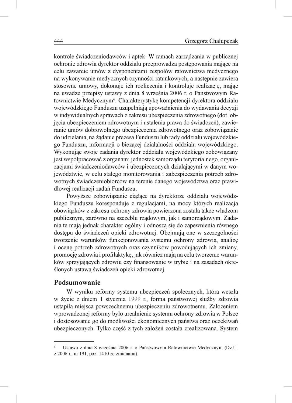 czynności ratunkowych, a następnie zawiera stosowne umowy, dokonuje ich rozliczenia i kontroluje realizację, mając na uwadze przepisy ustawy z dnia 8 września 2006 r.