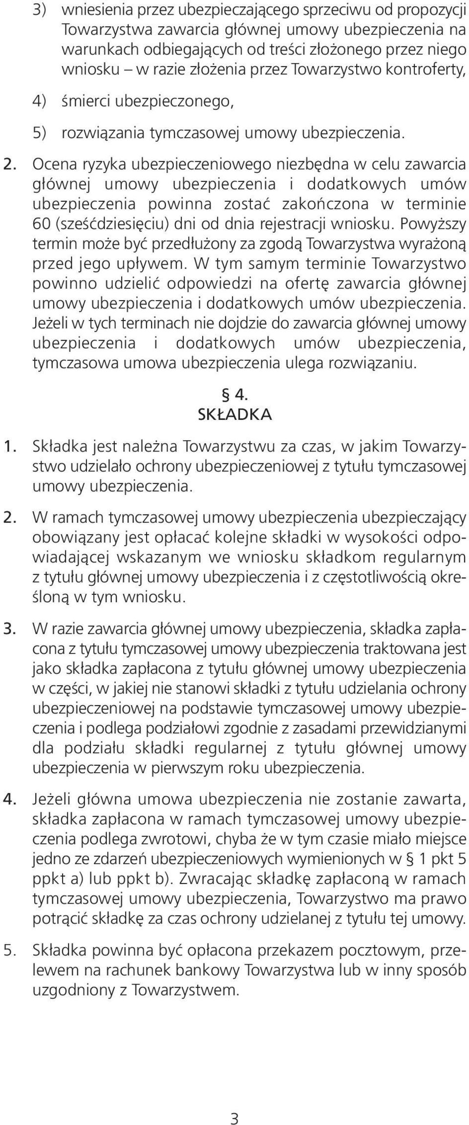 Ocena ryzyka ubezpieczeniowego niezbędna w celu zawarcia głównej umowy ubezpieczenia i dodatkowych umów ubezpieczenia powinna zostać zakończona w terminie 60 (sześćdziesięciu) dni od dnia rejestracji