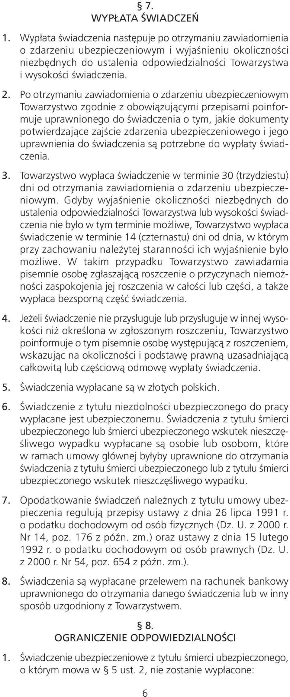 Po otrzymaniu zawiadomienia o zdarzeniu ubezpieczeniowym Towarzystwo zgodnie z obowiązującymi przepisami poinformuje uprawnionego do świadczenia o tym, jakie dokumenty potwierdzające zajście