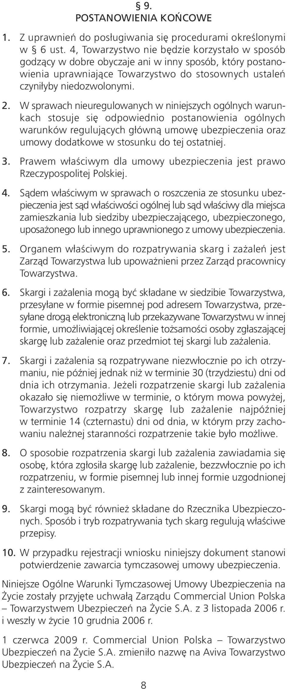 W sprawach nieuregulowanych w niniejszych ogólnych warunkach stosuje się odpowiednio postanowienia ogólnych warunków regulujących główną umowę ubezpieczenia oraz umowy dodatkowe w stosunku do tej