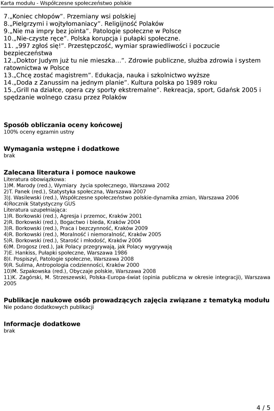 Zdrowie publiczne, służba zdrowia i system ratownictwa w Polsce 13. Chcę zostać magistrem. Edukacja, nauka i szkolnictwo wyższe 14. Doda z Zanussim na jednym planie. Kultura polska po 1989 roku 15.