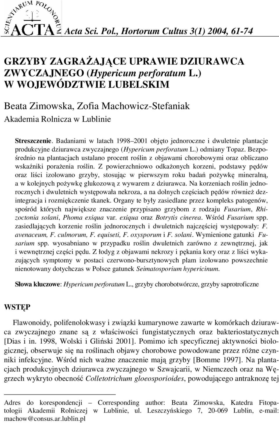 Badaniami w latach 1998 2001 obj to jednoroczne i dwuletnie plantacje produkcyjne dziurawca zwyczajnego (Hypericum perforatum L.) odmiany Topaz.