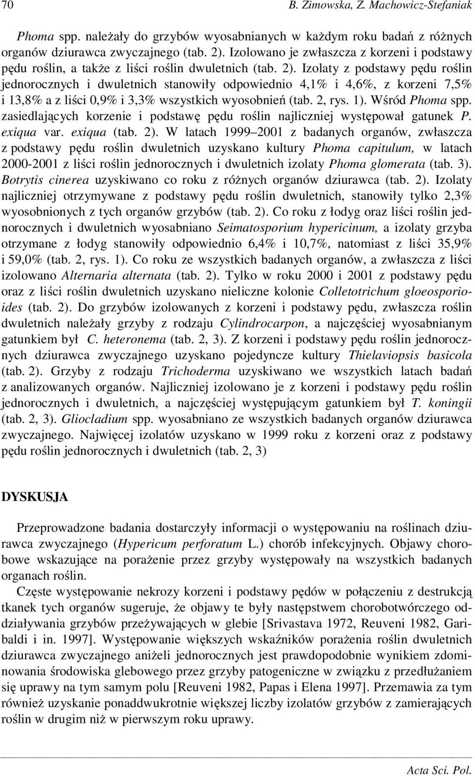 Izolaty z podstawy p du ro lin jednorocznych i dwuletnich stanowiły odpowiednio 4,1% i 4,6%, z korzeni 7,5% i 13,8% a z li ci 0,9% i 3,3% wszystkich wyosobnie (tab. 2, rys. 1). W ród Phoma spp.