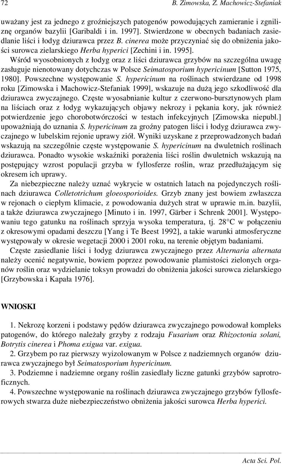 W ród wyosobnionych z łodyg oraz z li ci dziurawca grzybów na szczególna uwag zasługuje nienotowany dotychczas w Polsce Seimatosporium hypericinum [Sutton 1975, 1980]. Powszechne wyst powanie S.