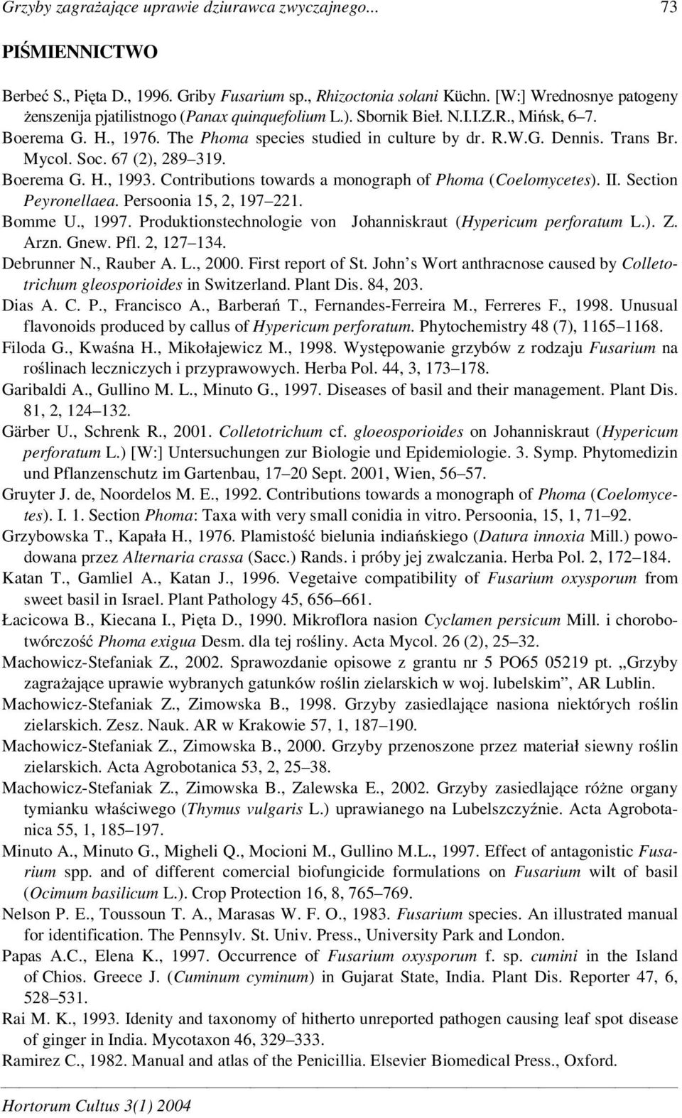 Trans Br. Mycol. Soc. 67 (2), 289 319. Boerema G. H., 1993. Contributions towards a monograph of Phoma (Coelomycetes). II. Section Peyronellaea. Persoonia 15, 2, 197 221. Bomme U., 1997.