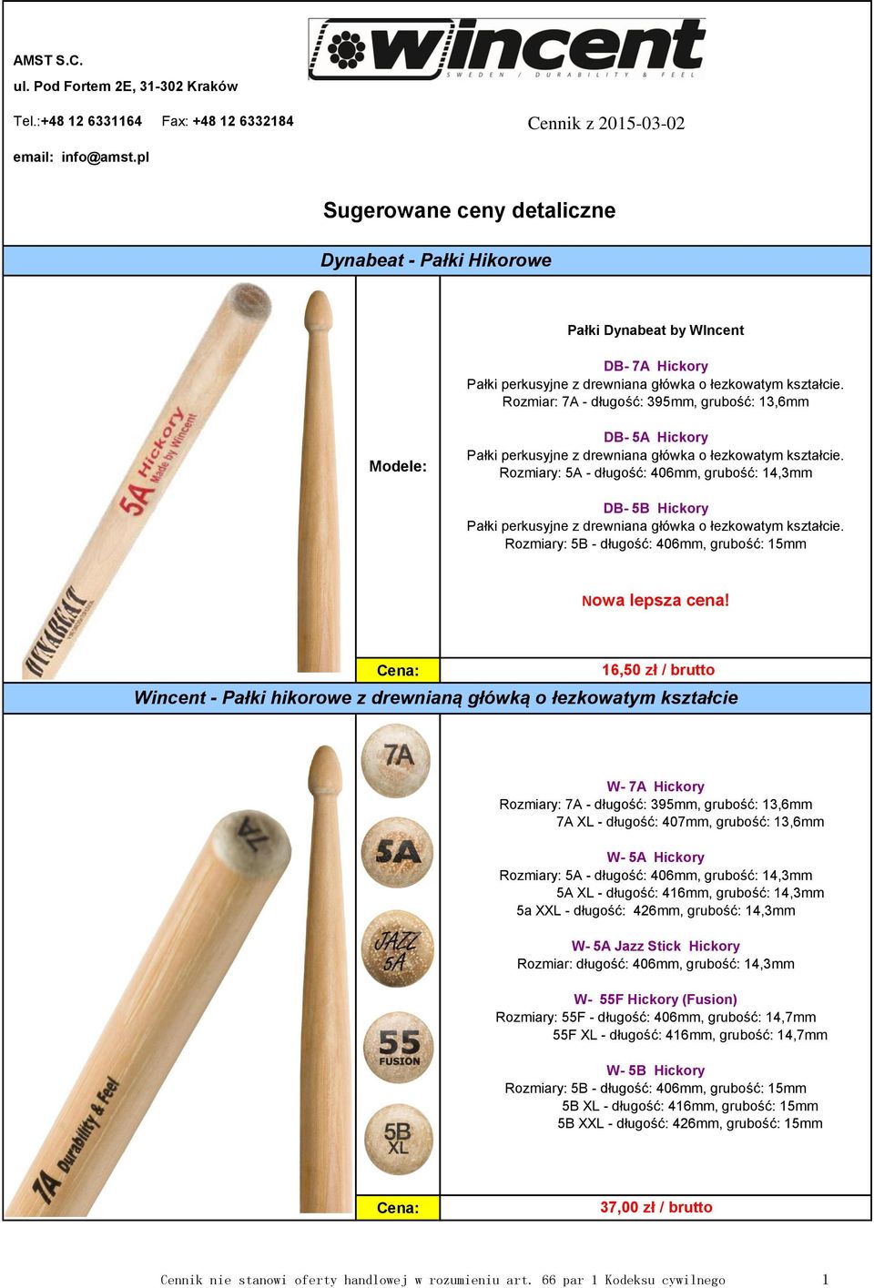 Rozmiar: 7A - długość: 395mm, grubość: 13,6mm Modele: DB- 5A Hickory Pałki perkusyjne z drewniana główka o łezkowatym kształcie.