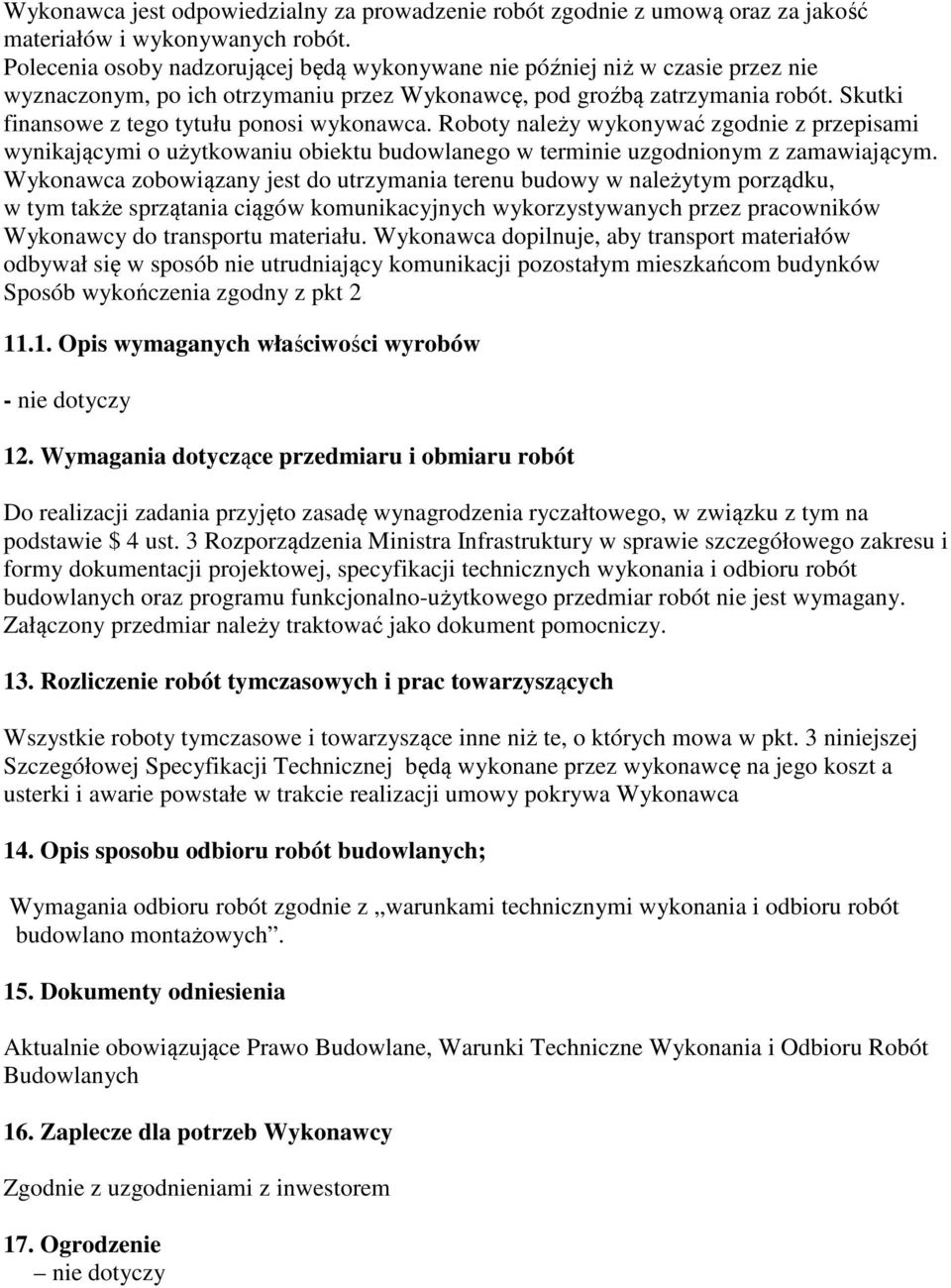 Skutki finansowe z tego tytułu ponosi wykonawca. Roboty należy wykonywać zgodnie z przepisami wynikającymi o użytkowaniu obiektu budowlanego w terminie uzgodnionym z zamawiającym.