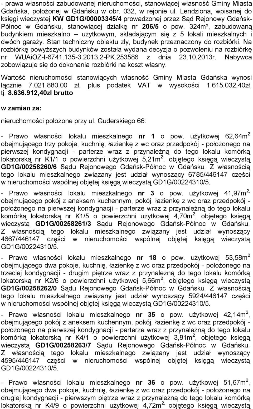 324m², zabudowaną budynkiem mieszkalno użytkowym, składającym się z 5 lokali mieszkalnych i dwóch garaży. Stan techniczny obiektu zły, budynek przeznaczony do rozbiórki.
