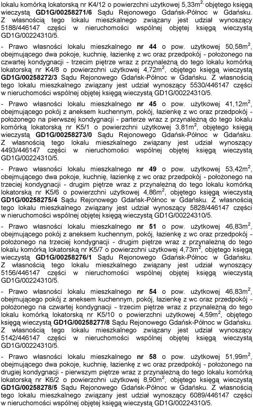 użytkowej 50,58m 2, czwartej kondygnacji - trzecim piętrze wraz z przynależną do tego lokalu komórką lokatorską nr K4/8 o powierzchni użytkowej 4,72m 2, objętego księgą wieczystą GD1G/00258272/3 Sądu