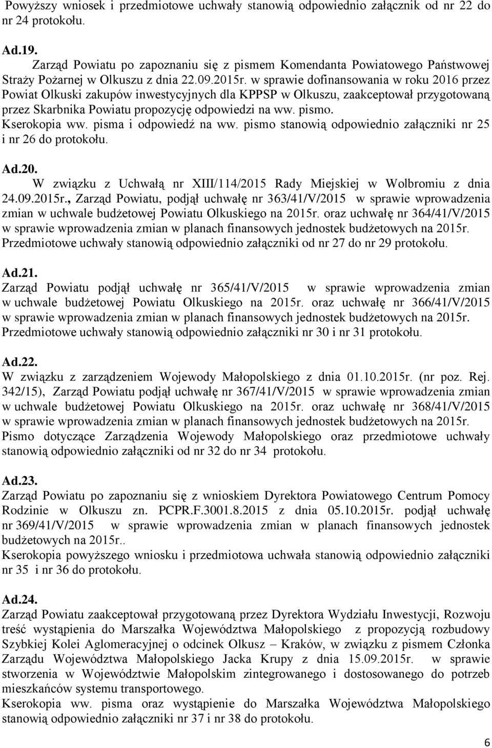 w sprawie dofinansowania w roku 2016 przez Powiat Olkuski zakupów inwestycyjnych dla KPPSP w Olkuszu, zaakceptował przygotowaną przez Skarbnika Powiatu propozycję odpowiedzi na ww. pismo.