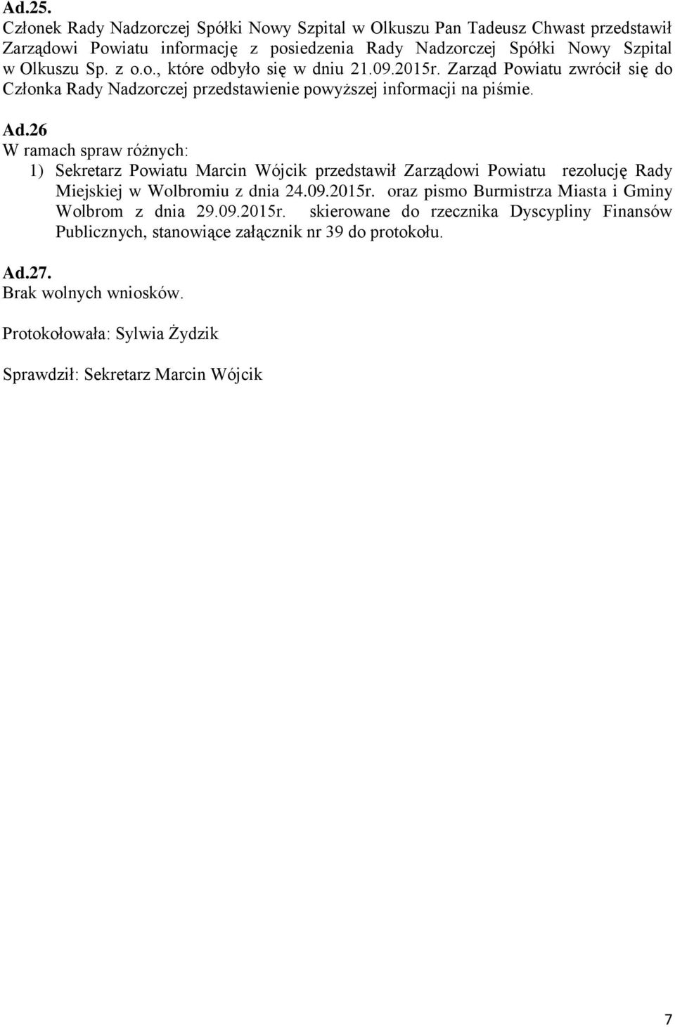 26 W ramach spraw różnych: 1) Sekretarz Powiatu Marcin Wójcik przedstawił Zarządowi Powiatu rezolucję Rady Miejskiej w Wolbromiu z dnia 24.09.2015r.