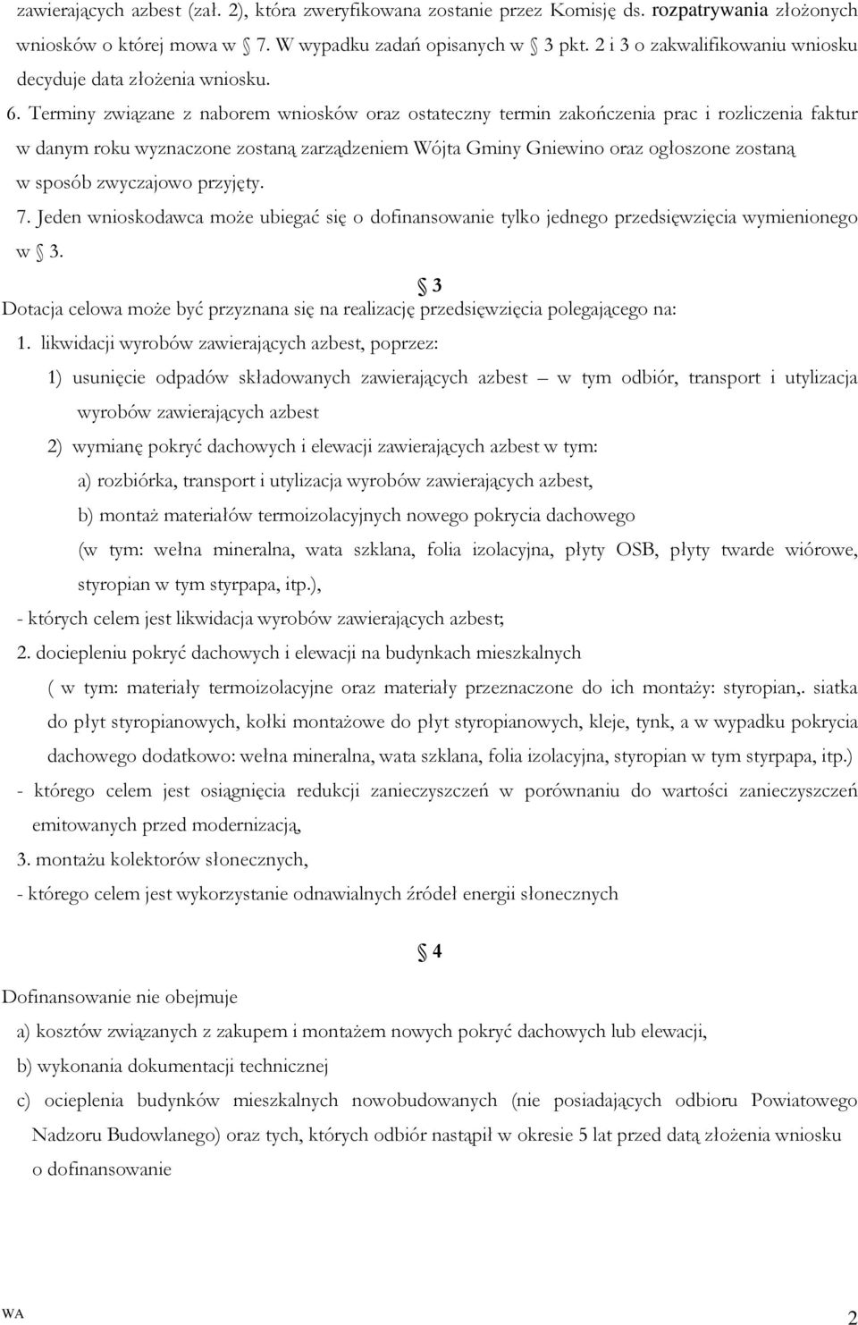 Terminy związane z naborem wniosków oraz ostateczny termin zakończenia prac i rozliczenia faktur w danym roku wyznaczone zostaną zarządzeniem Wójta Gminy Gniewino oraz ogłoszone zostaną w sposób