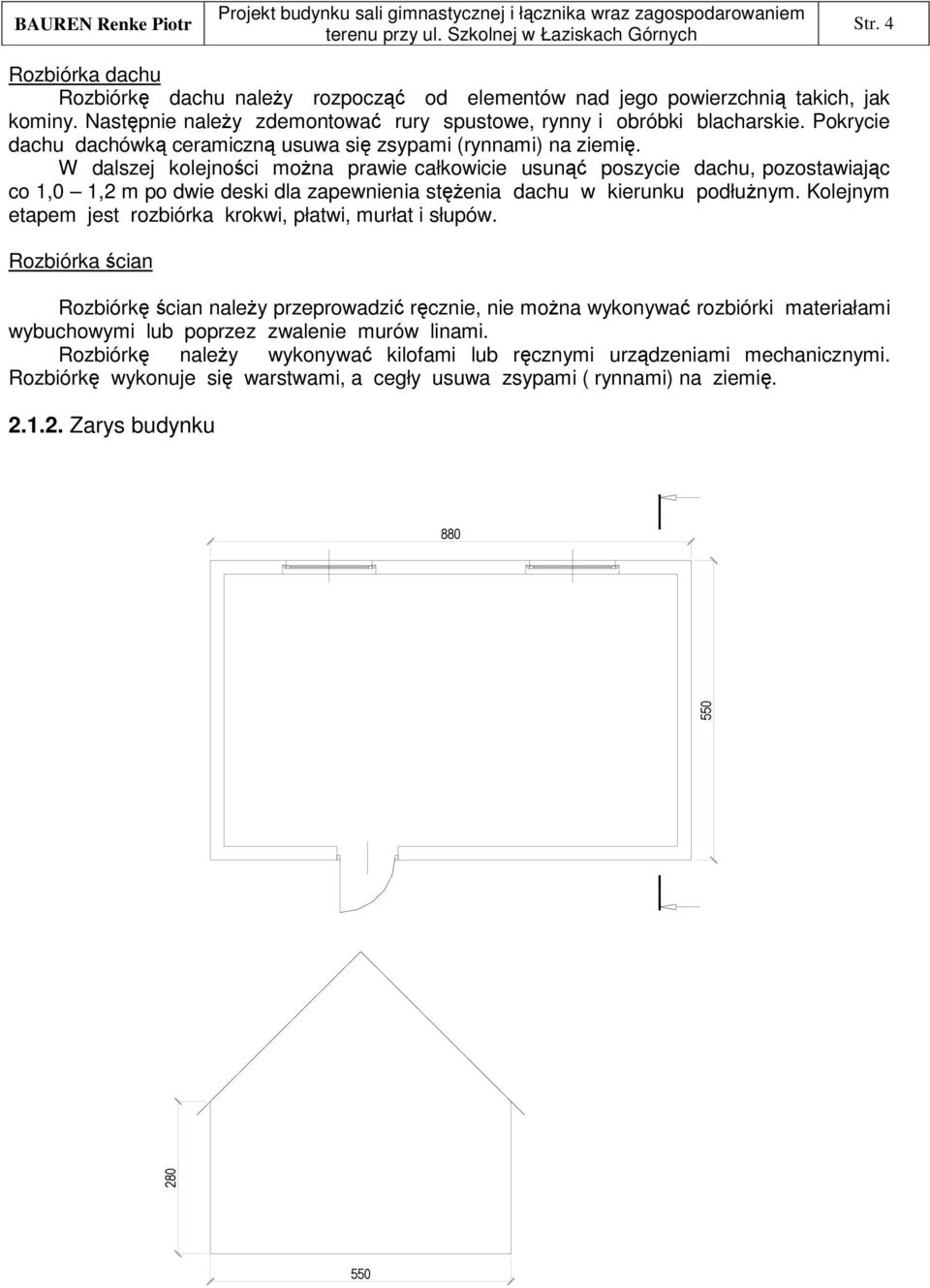 W dalszej kolejnoci mona prawie całkowicie usun poszycie dachu, pozostawiajc co 1,0 1,2 m po dwie deski dla zapewnienia stenia dachu w kierunku podłunym.