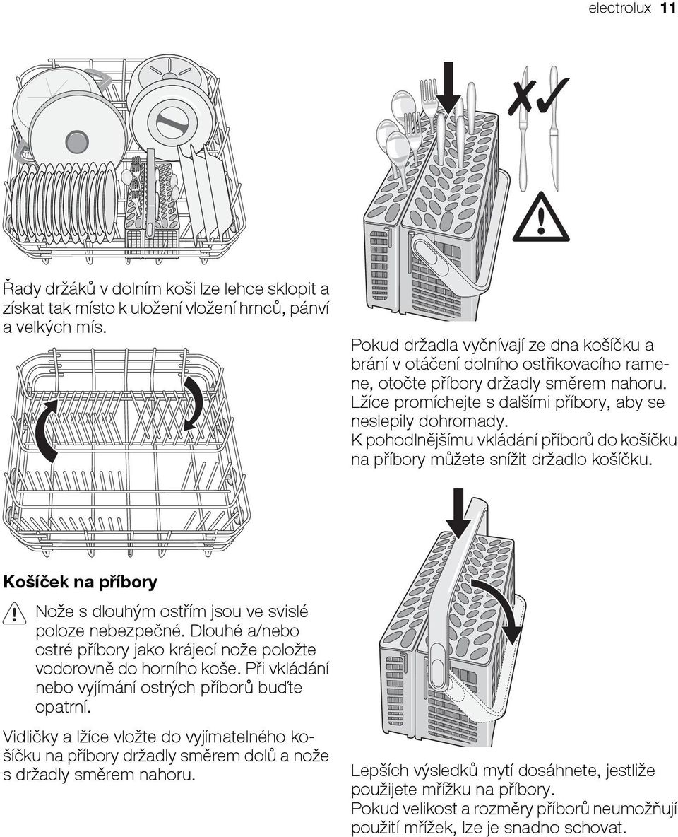 K pohodlnějšímu vkládání příborů do košíčku na příbory můžete snížit držadlo košíčku. Košíček na příbory Nože s dlouhým ostřím jsou ve svislé poloze nebezpečné.