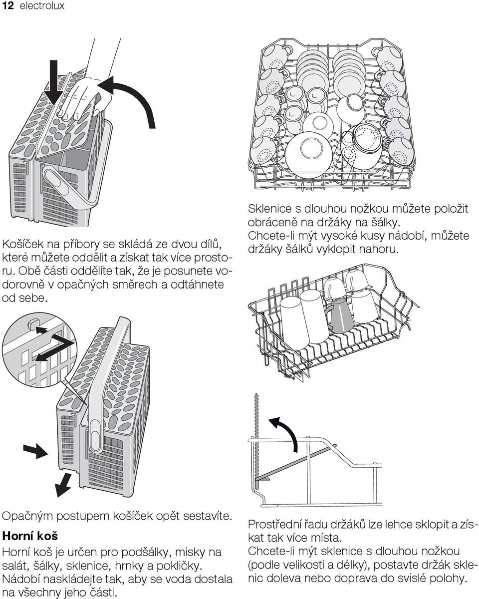 Chcete-li mýt vysoké kusy nádobí, můžete držáky šálků vyklopit nahoru. Opačným postupem košíček opět sestavíte.