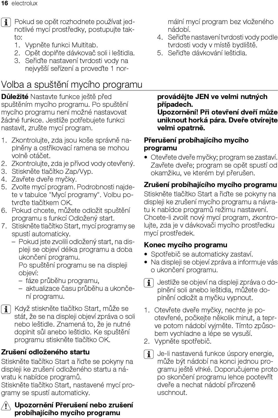 Seřiďte dávkování leštidla. Volba a spuštění mycího programu Důležité Nastavte funkce ještě před spuštěním mycího programu. Po spuštění mycího programu není možné nastavovat žádné funkce.