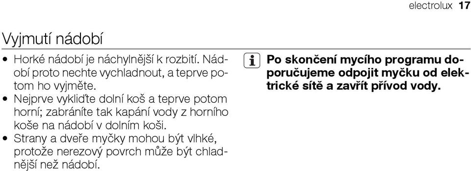 Nejprve vykliďte dolní koš a teprve potom horní; zabráníte tak kapání vody z horního koše na nádobí v