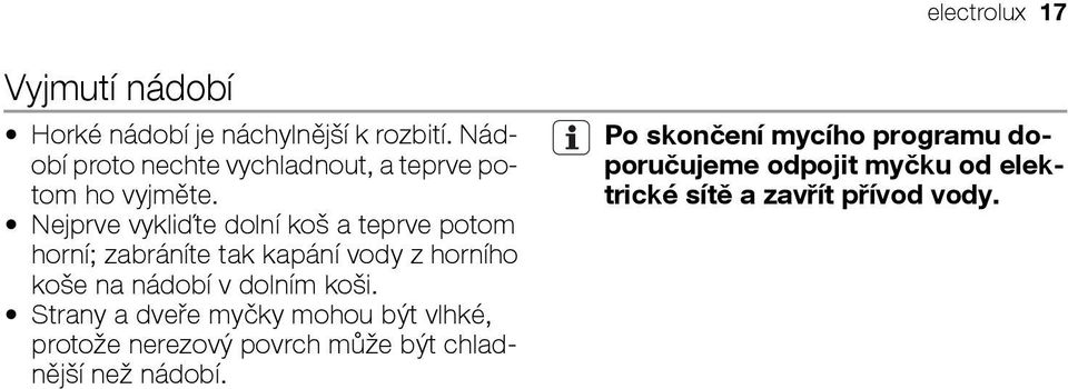 Nejprve vykliďte dolní koš a teprve potom horní; zabráníte tak kapání vody z horního koše na nádobí v