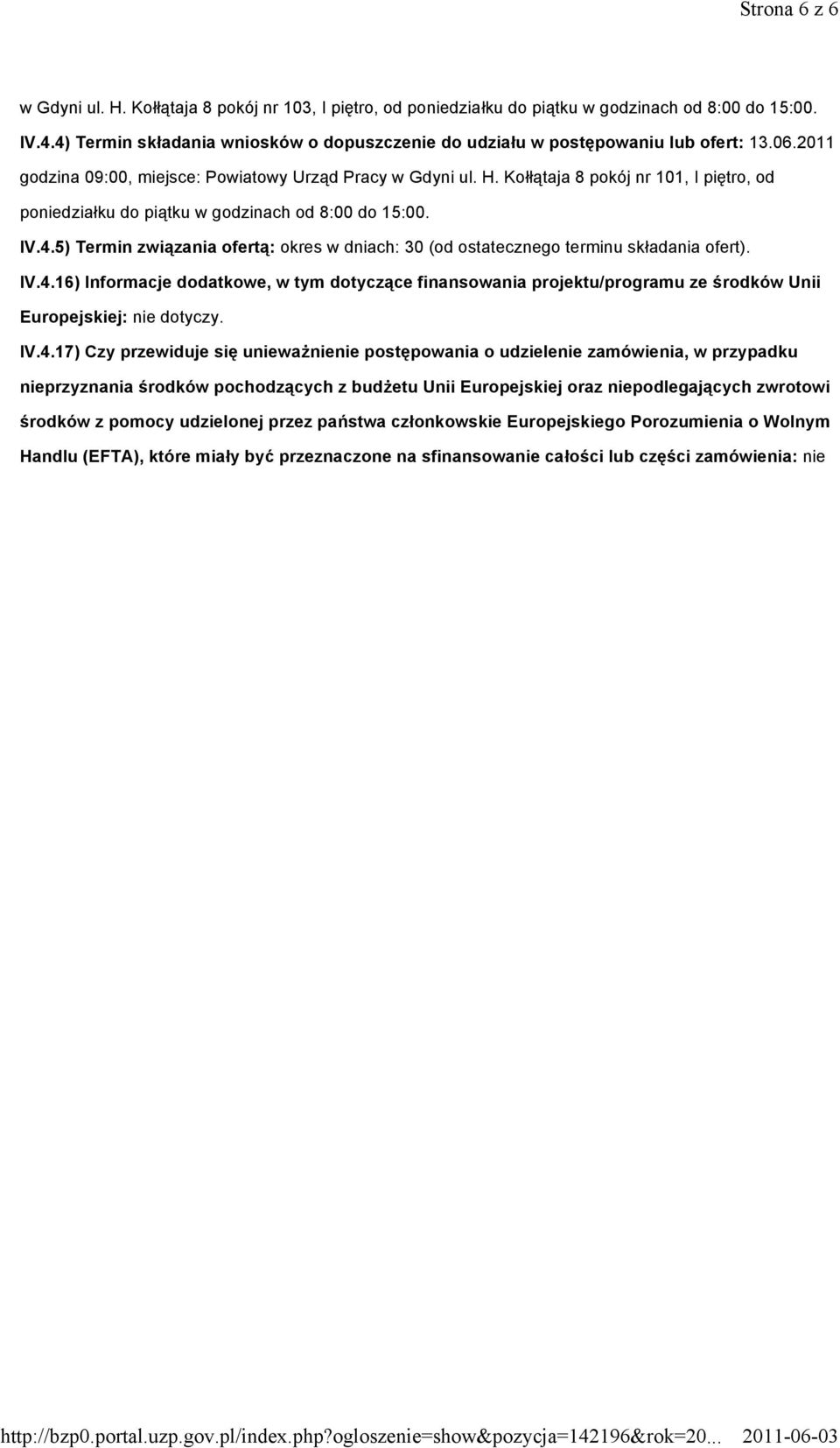 Kołłątaja 8 pokój nr 101, I piętro, od poniedziałku do piątku w godzinach od 8:00 do 15:00. IV.4.