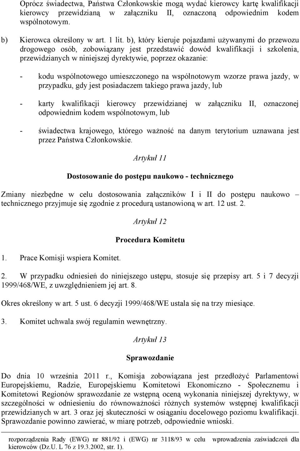 wspólnotowego umieszczonego na wspólnotowym wzorze prawa jazdy, w przypadku, gdy jest posiadaczem takiego prawa jazdy, lub - karty kwalifikacji kierowcy przewidzianej w załączniku II, oznaczonej