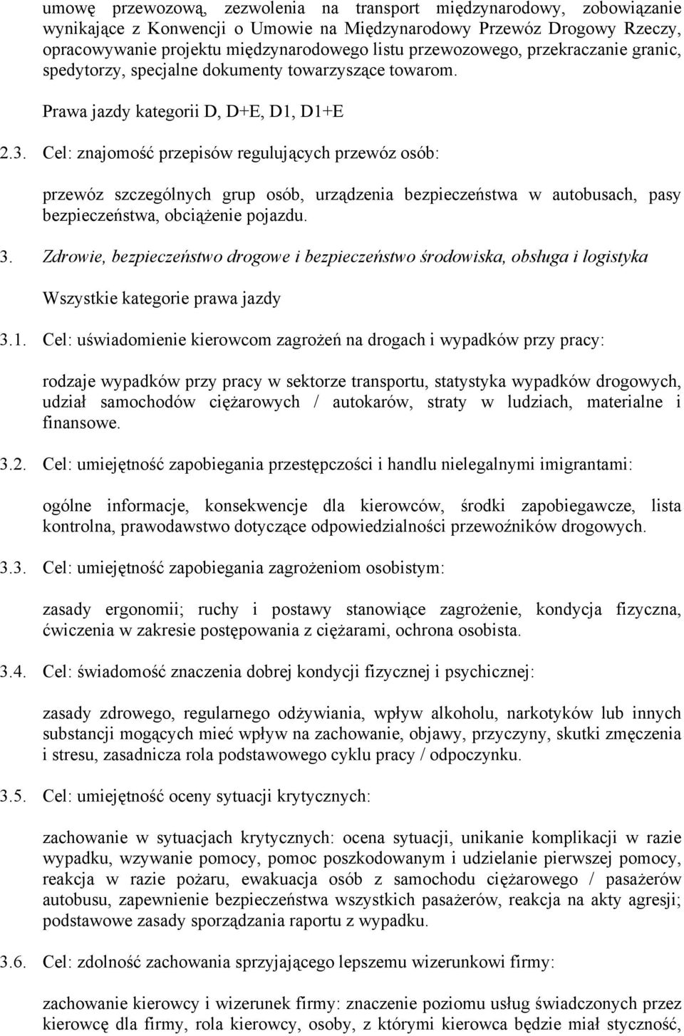 Cel: znajomość przepisów regulujących przewóz osób: przewóz szczególnych grup osób, urządzenia bezpieczeństwa w autobusach, pasy bezpieczeństwa, obciążenie pojazdu. 3.