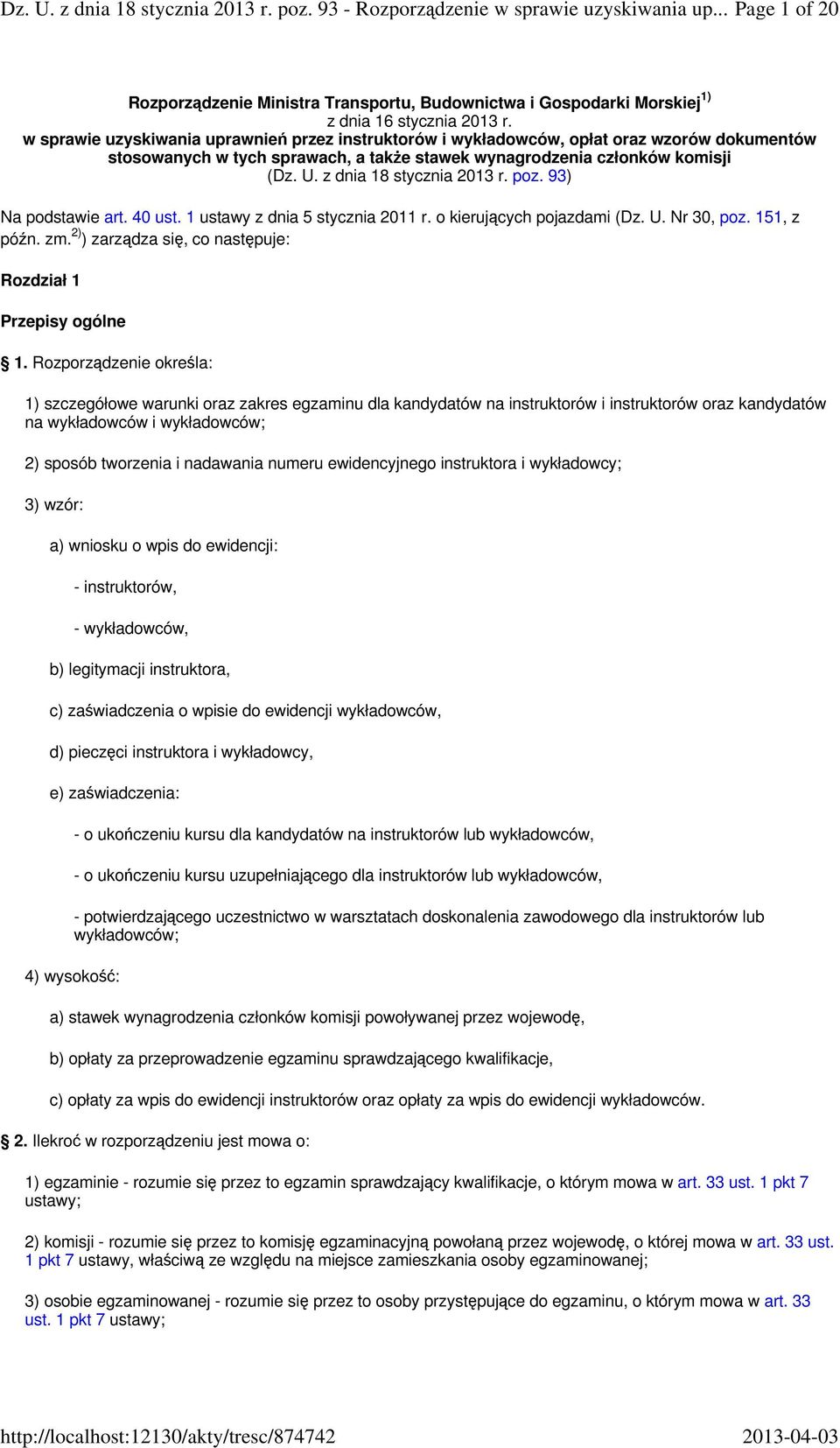 z dnia 18 stycznia 2013 r. poz. 93) Na podstawie art. 40 ust. 1 ustawy z dnia 5 stycznia 2011 r. o kierujących pojazdami (Dz. U. Nr 30, poz. 151, z późn. zm.