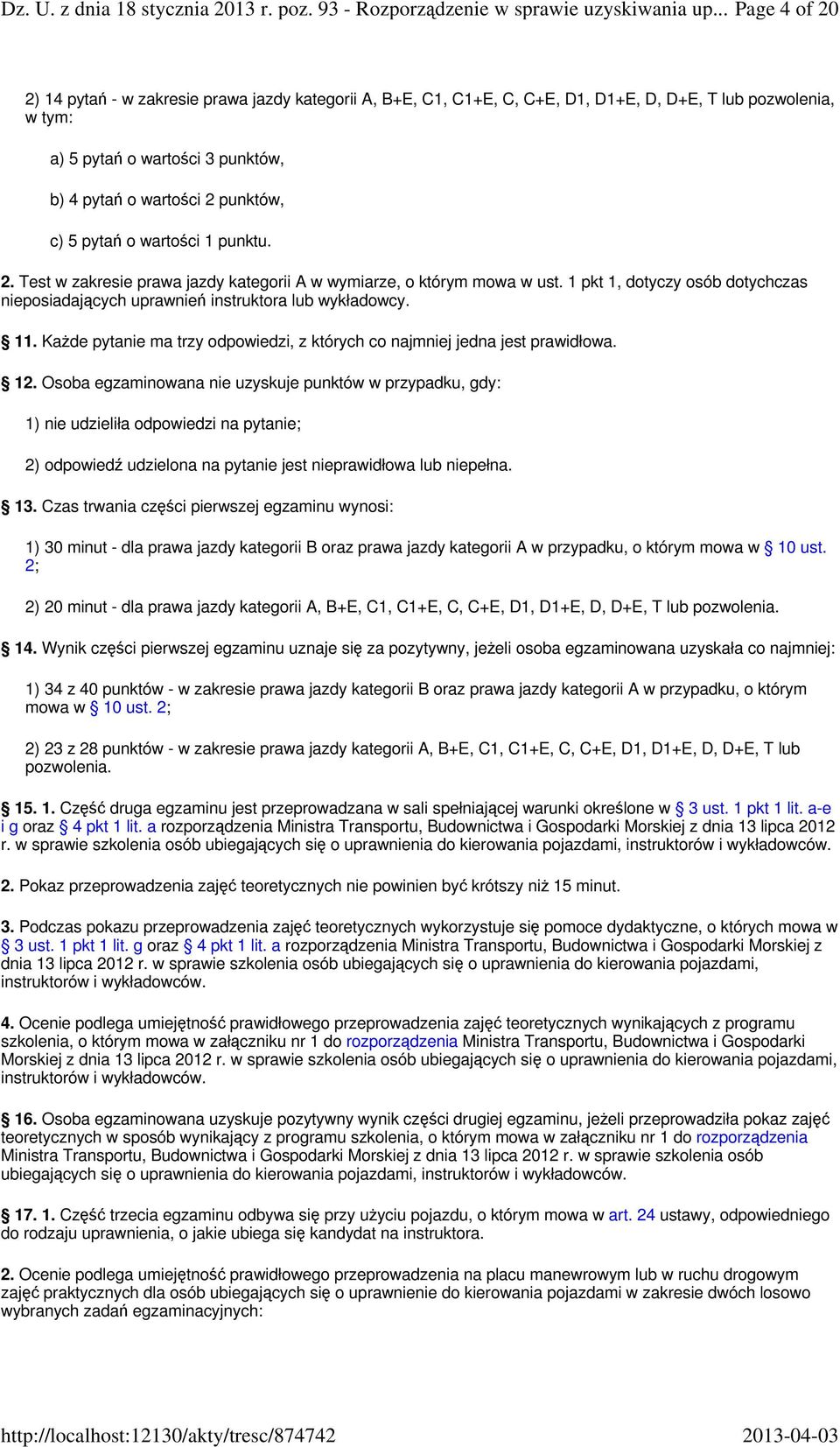 c) 5 pytań o wartości 1 punktu. 2. Test w zakresie prawa jazdy kategorii A w wymiarze, o którym mowa w ust. 1 pkt 1, dotyczy osób dotychczas nieposiadających uprawnień instruktora lub wykładowcy. 11.