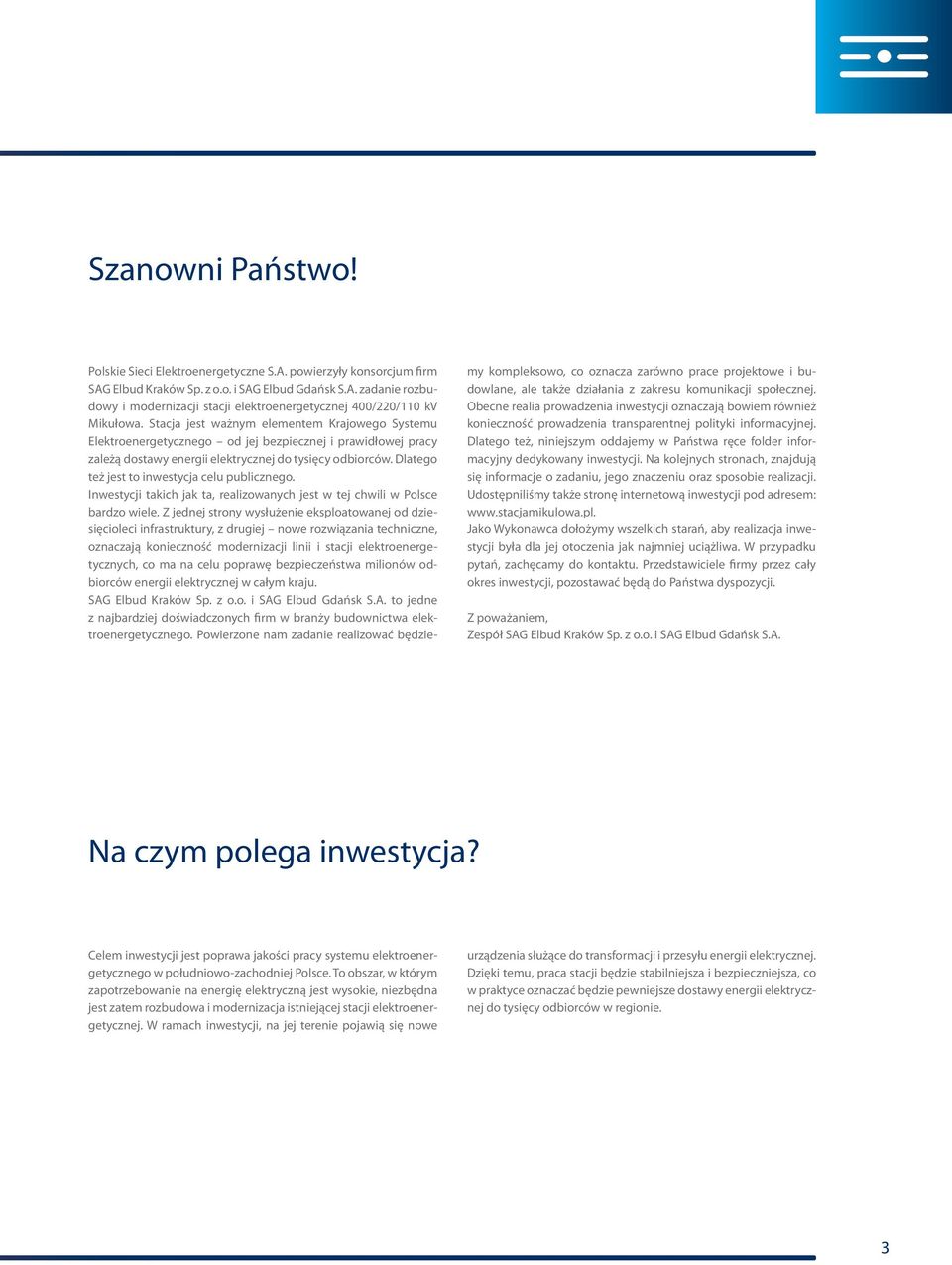 Dlatego też jest to inwestycja celu publicznego. Inwestycji takich jak ta, realizowanych jest w tej chwili w Polsce bardzo wiele.