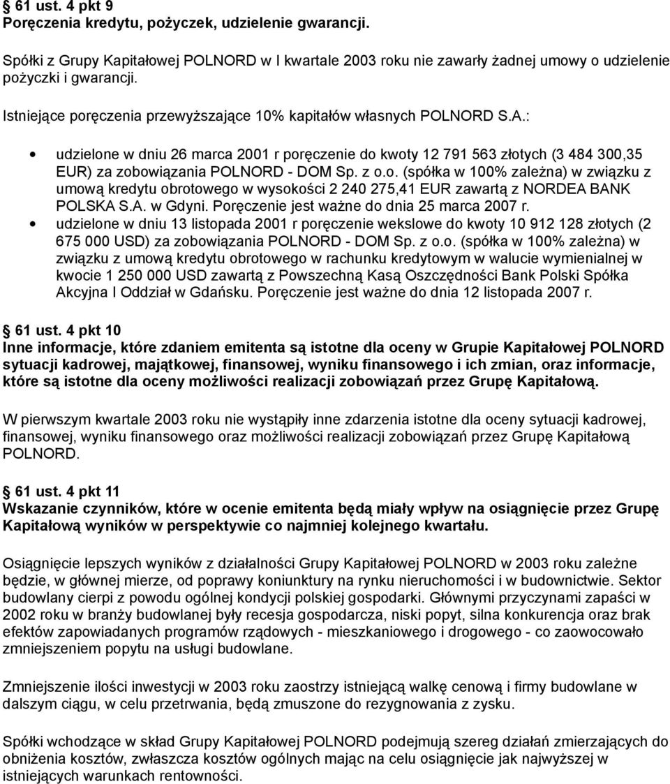 100% zależna) w związku z umową kredytu obrotowego w wysokości 2 240 275,41 EUR zawartą z NORDEA BANK POLSKA SA w Gdyni Poręczenie jest ważne do dnia 25 marca 2007 r udzielone w dniu 13 listopada