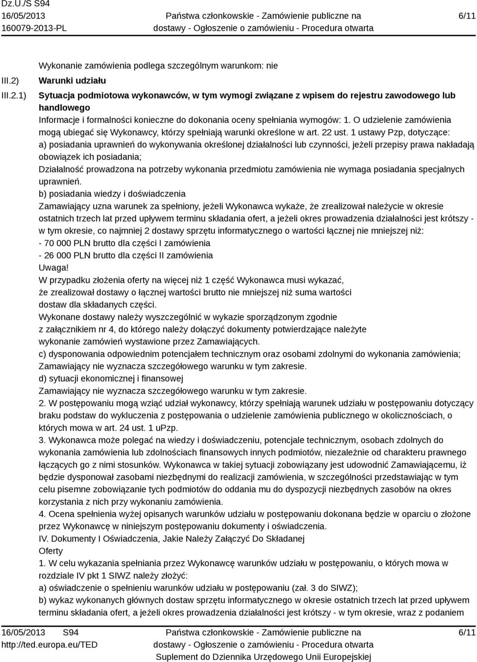 1) Wykonanie zamówienia podlega szczególnym warunkom: nie Warunki udziału Sytuacja podmiotowa wykonawców, w tym wymogi związane z wpisem do rejestru zawodowego lub handlowego Informacje i formalności