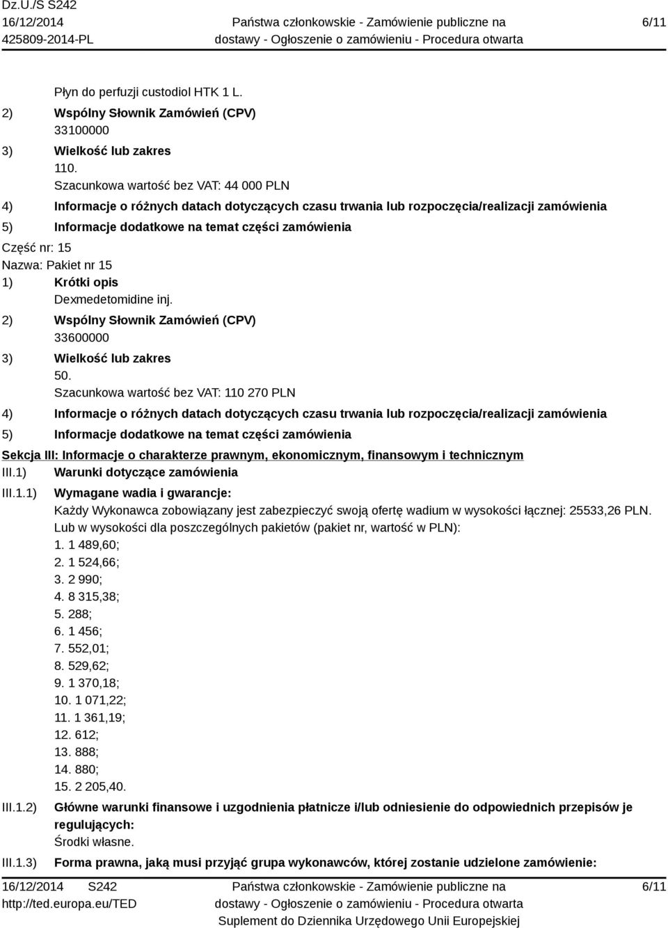 Lub w wysokości dla poszczególnych pakietów (pakiet nr, wartość w PLN): 1. 1 489,60; 2. 1 524,66; 3. 2 990; 4. 8 315,38; 5. 288; 6. 1 456; 7. 552,01; 8. 529,62; 9. 1 370,18; 10. 1 071,22; 11.