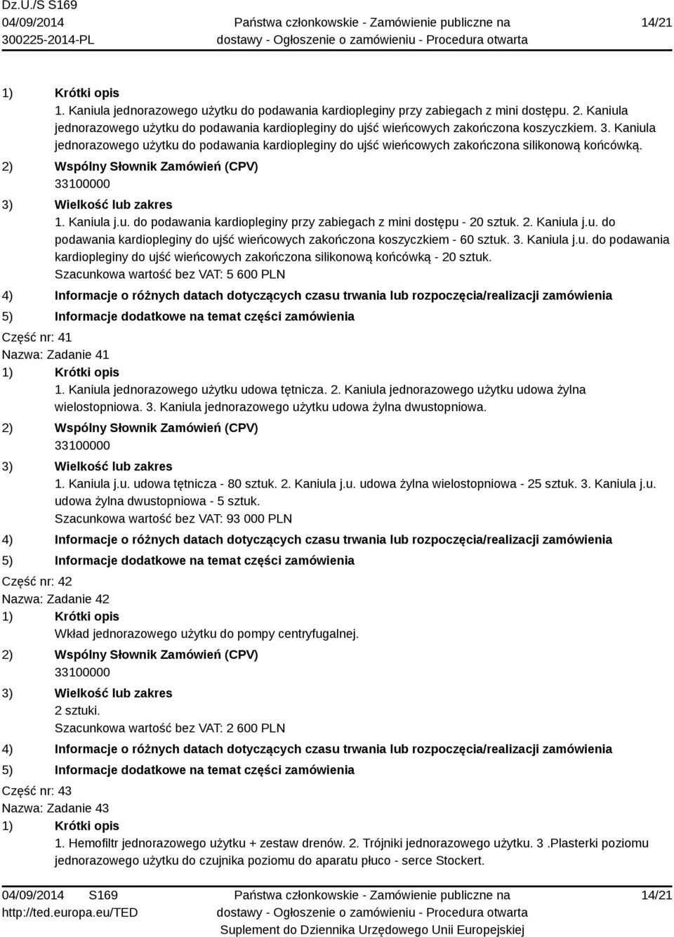 3. Kaniula j.u. do podawania kardiopleginy do ujść wieńcowych zakończona silikonową końcówką - 20 sztuk. Szacunkowa wartość bez VAT: 5 600 PLN Część nr: 41 Nazwa: Zadanie 41 1.
