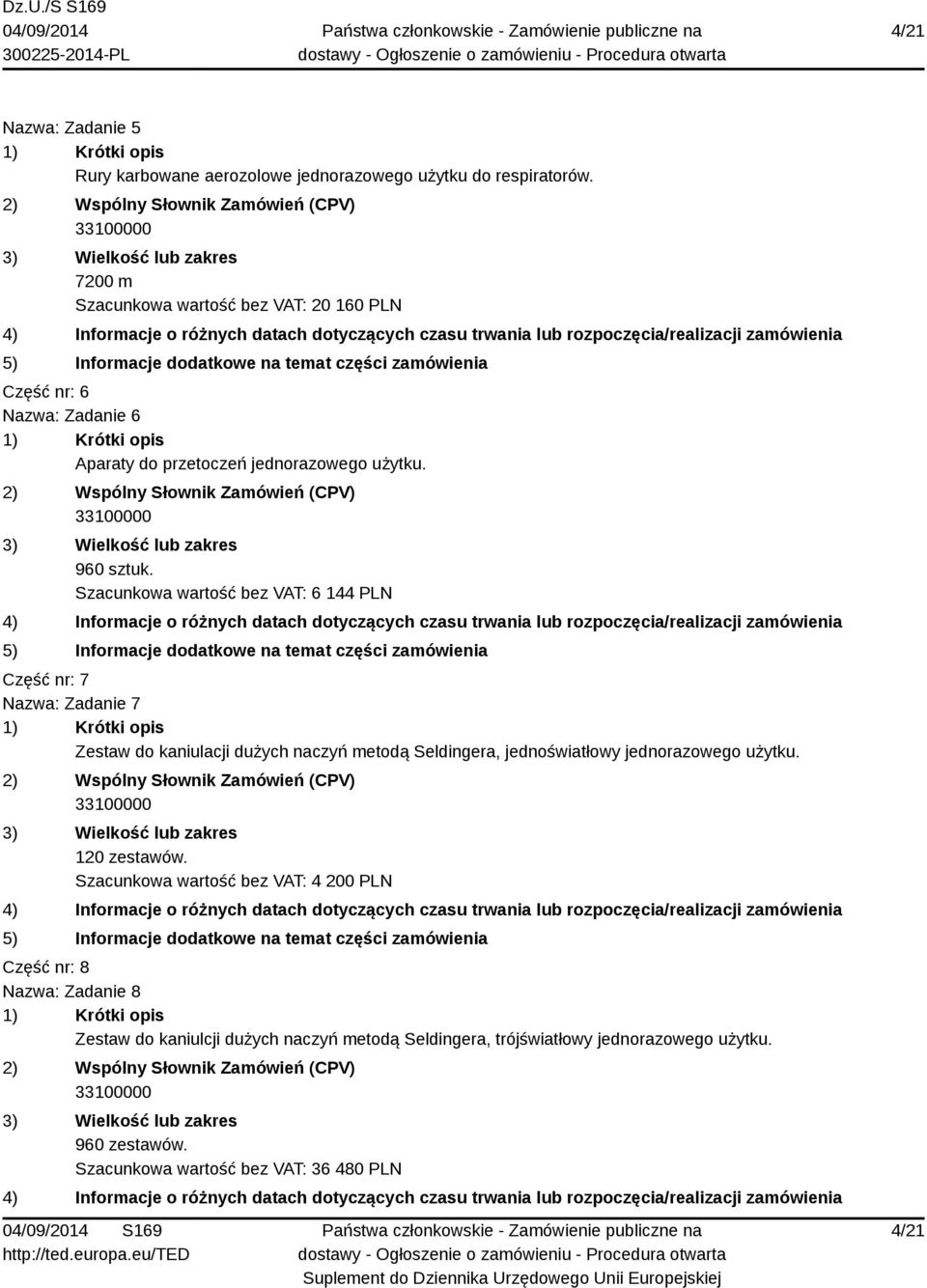 Szacunkowa wartość bez VAT: 6 144 PLN Część nr: 7 Nazwa: Zadanie 7 Zestaw do kaniulacji dużych naczyń metodą Seldingera, jednoświatłowy jednorazowego
