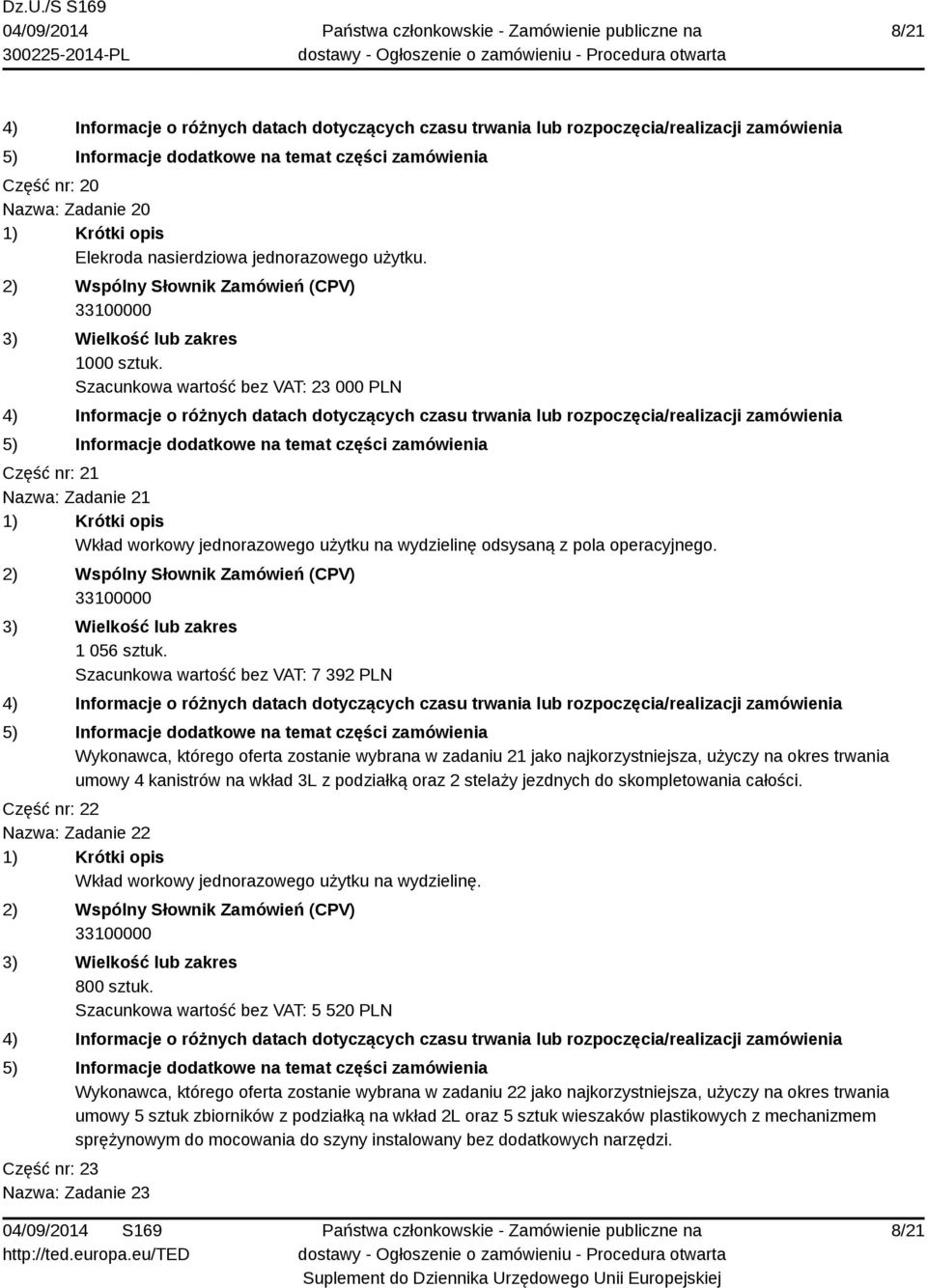 Szacunkowa wartość bez VAT: 7 392 PLN Wykonawca, którego oferta zostanie wybrana w zadaniu 21 jako najkorzystniejsza, użyczy na okres trwania umowy 4 kanistrów na wkład 3L z podziałką oraz 2 stelaży