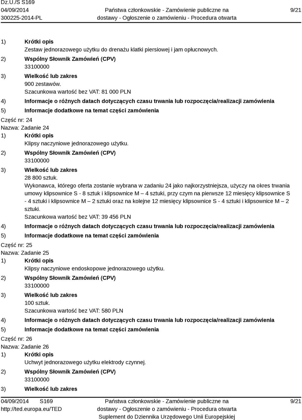 Wykonawca, którego oferta zostanie wybrana w zadaniu 24 jako najkorzystniejsza, użyczy na okres trwania umowy klipsownice S - 8 sztuk i klipsownice M 4 sztuki, przy czym na pierwsze 12 miesięcy