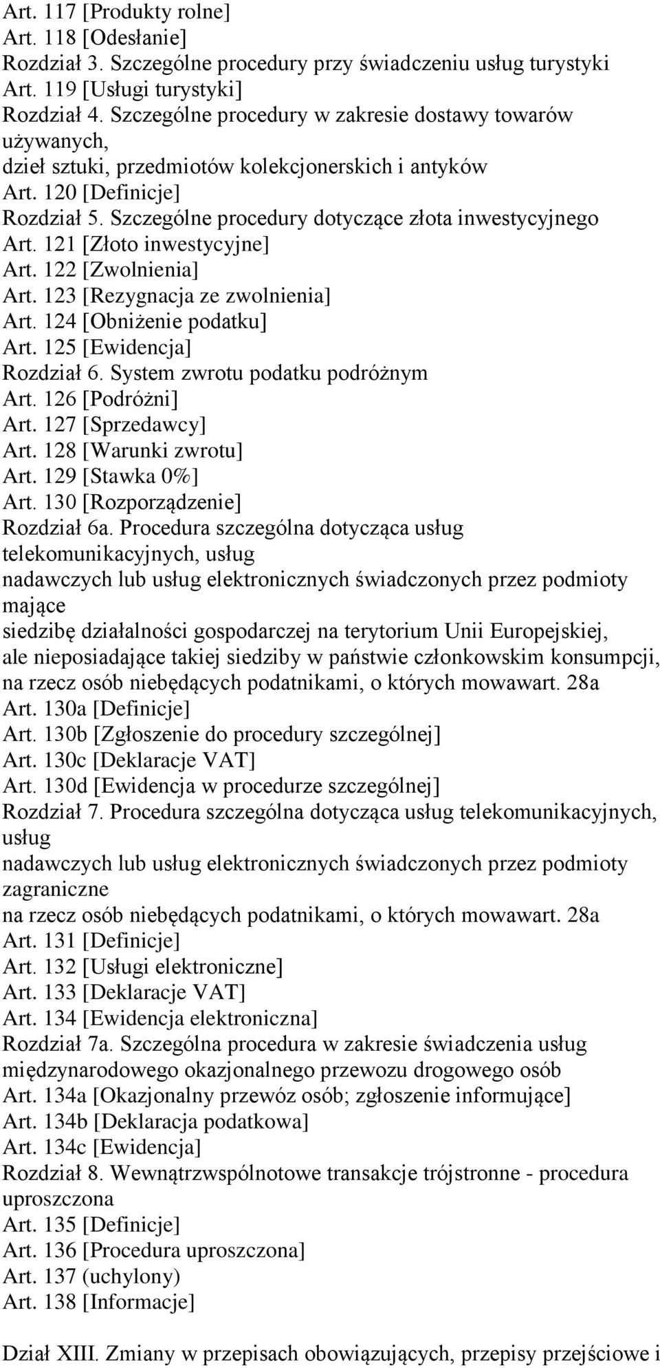 Szczególne procedury dotyczące złota inwestycyjnego Art. 121 [Złoto inwestycyjne] Art. 122 [Zwolnienia] Art. 123 [Rezygnacja ze zwolnienia] Art. 124 [Obniżenie podatku] Art.