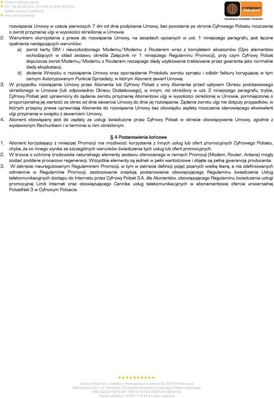 1 niniejszego paragrafu, jest łączne spełnienie następujących warunków: a) zwrot karty SIM i nieuszkodzonego Modemu/Modemu z Routerem wraz z kompletem akcesoriów (Opis elementów wchodzących w skład