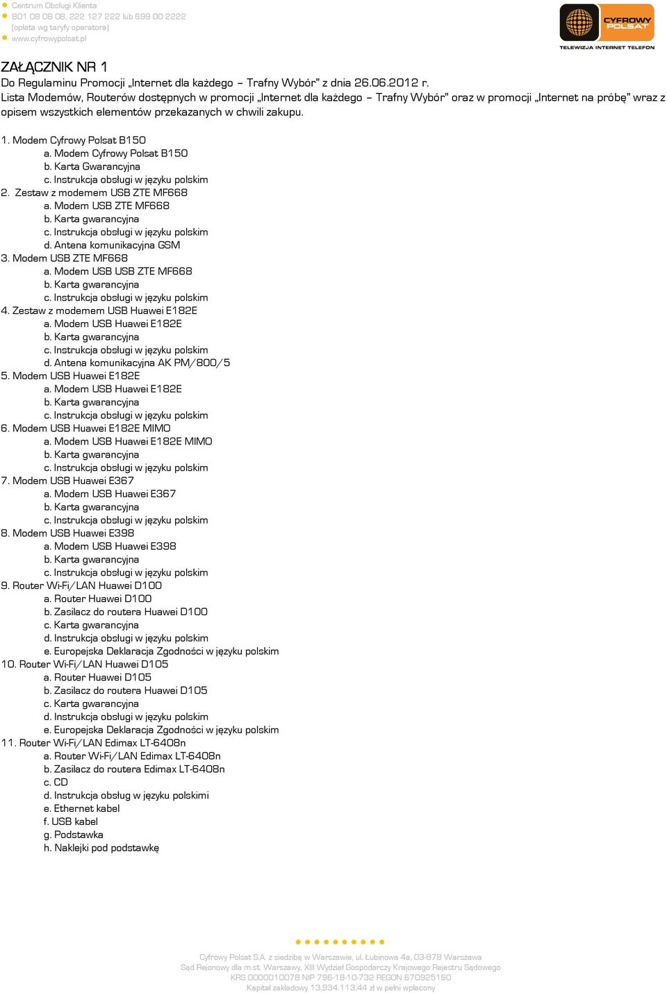 Modem Cyfrowy Polsat B150 a. Modem Cyfrowy Polsat B150 b. Karta Gwarancyjna 2. Zestaw z modemem USB ZTE MF668 a. Modem USB ZTE MF668 d. Antena komunikacyjna GSM 3. Modem USB ZTE MF668 a.