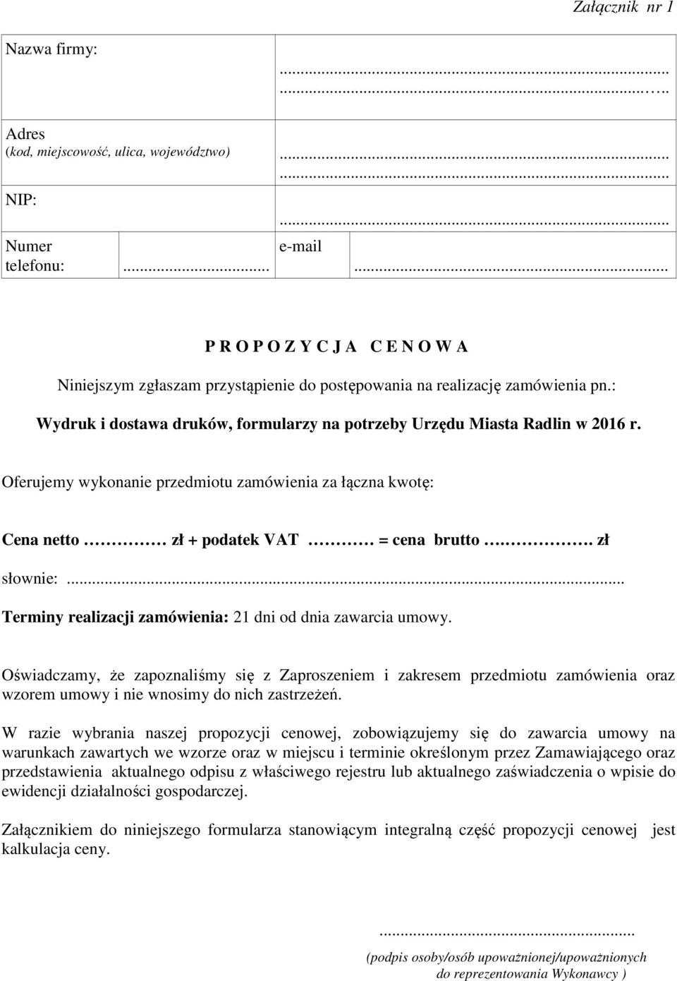 Oferujemy wykonanie przedmiotu zamówienia za łączna kwotę: Cena netto zł + podatek VAT = cena brutto.. zł słownie:... Terminy realizacji zamówienia: 21 dni od dnia zawarcia umowy.