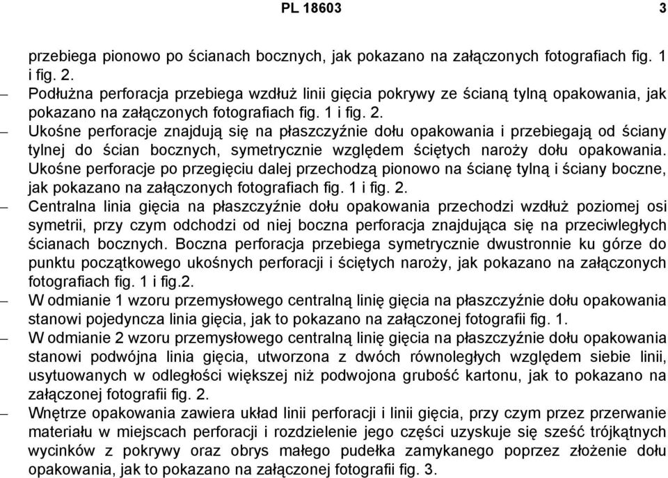 Ukośne perforacje znajdują się na płaszczyźnie dołu opakowania i przebiegają od ściany tylnej do ścian bocznych, symetrycznie względem ściętych naroży dołu opakowania.