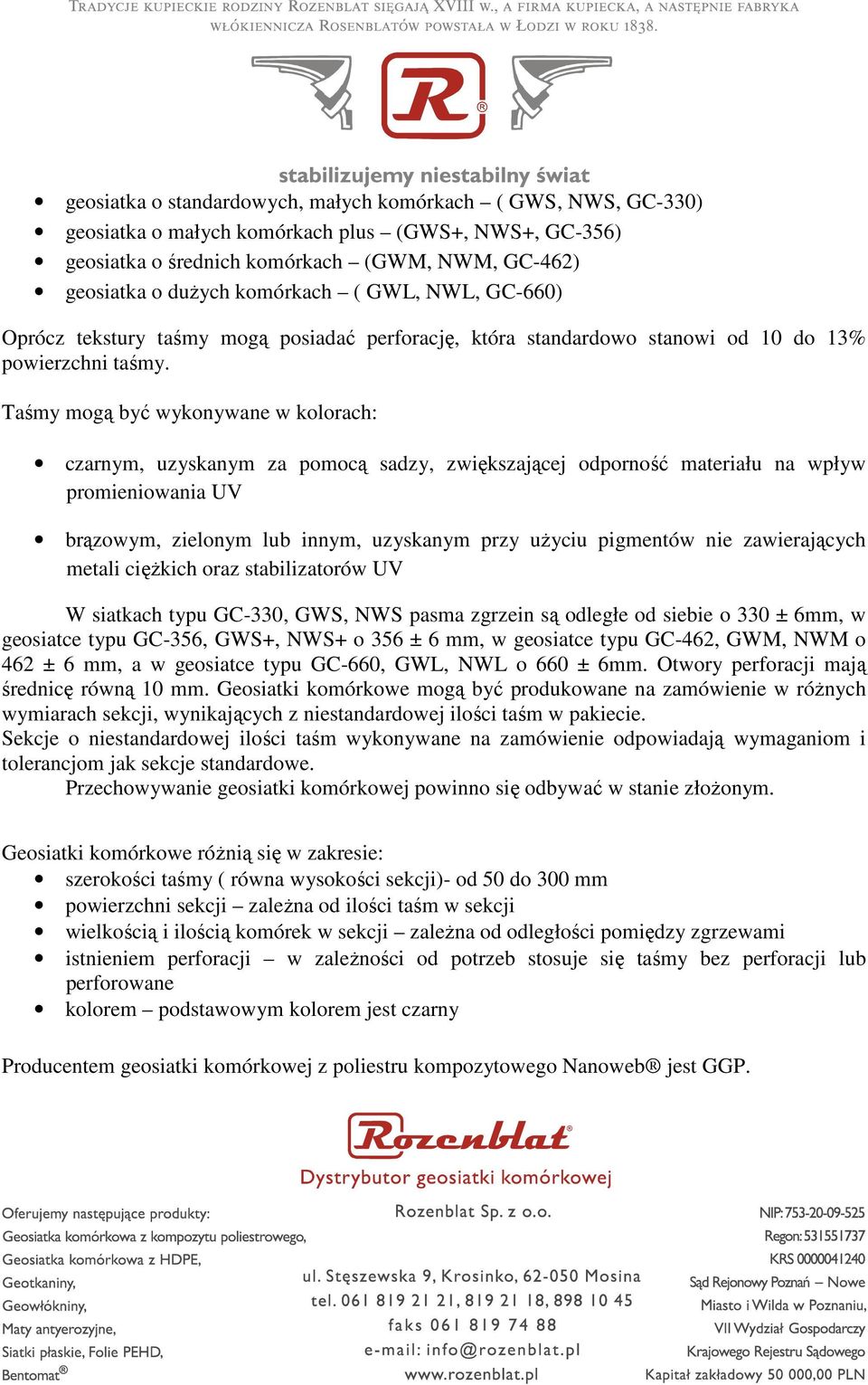 Taśmy mogą być wykonywane w kolorach: czarnym, uzyskanym za pomocą sadzy, zwiększającej odporność materiału na wpływ promieniowania UV brązowym, zielonym lub innym, uzyskanym przy uŝyciu pigmentów