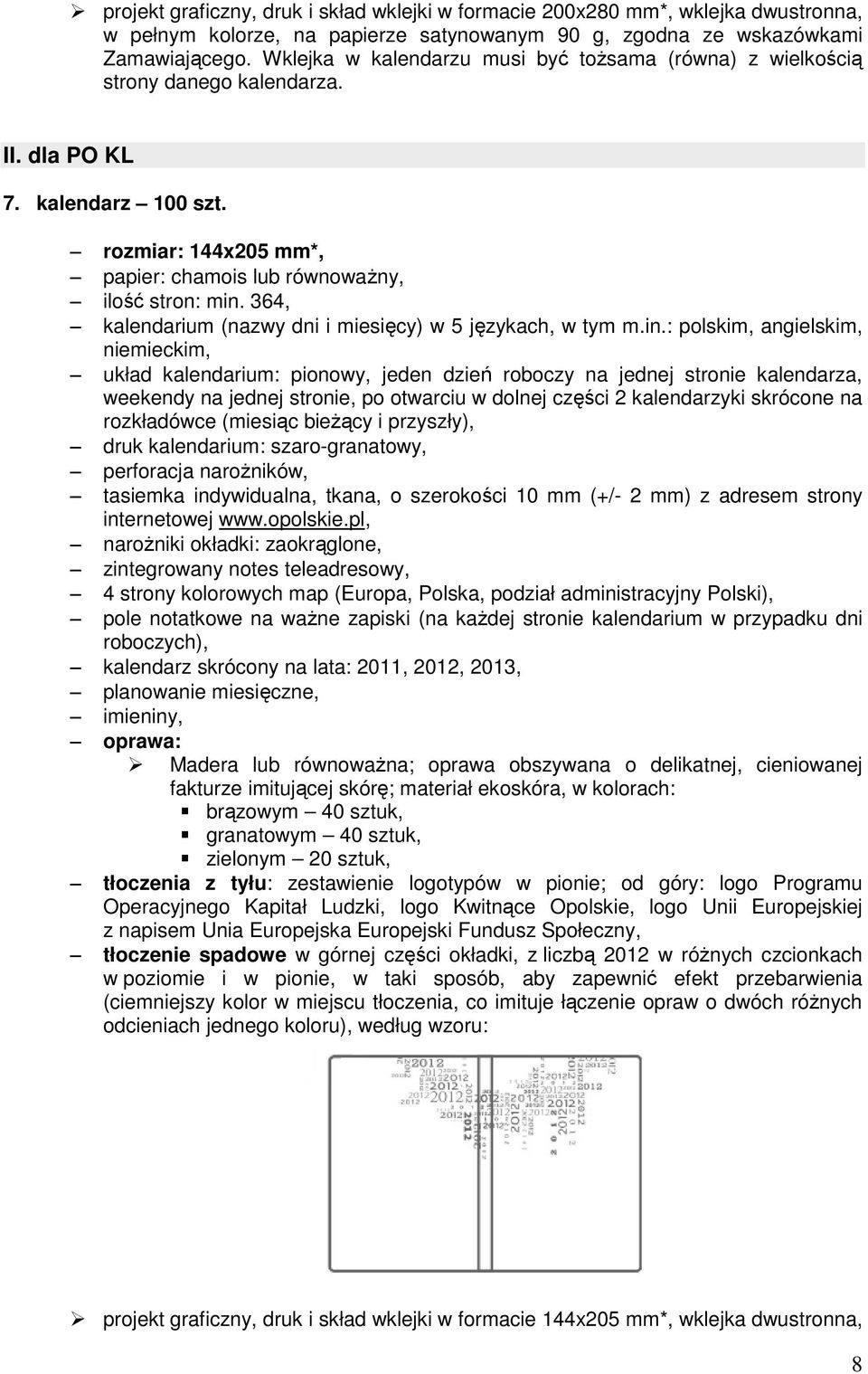 : polskim, angielskim, układ kalendarium: pionowy, jeden dzień roboczy na jednej stronie kalendarza, 4 strony kolorowych map (Europa, Polska, podział administracyjny Polski), pole notatkowe na ważne
