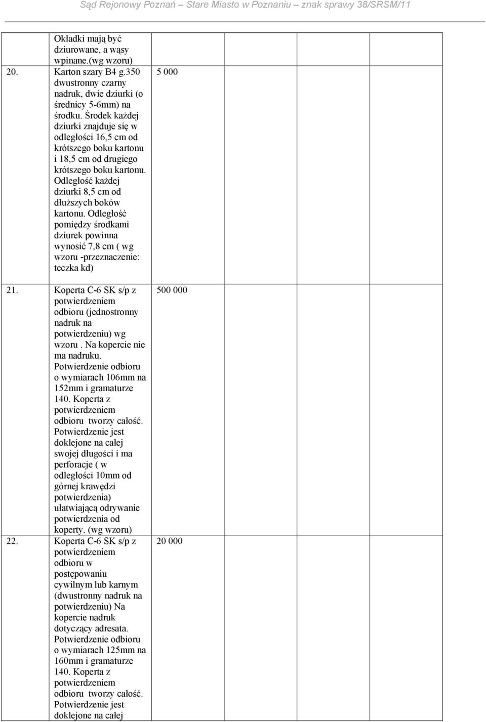 Odległość pomiędzy środkami dziurek powinna wynosić 7,8 cm ( wg wzoru -przeznaczenie: teczka kd) 21. Koperta C-6 SK s/p z odbioru (jednostronny na potwierdzeniu) wg wzoru. Na kopercie nie ma u.