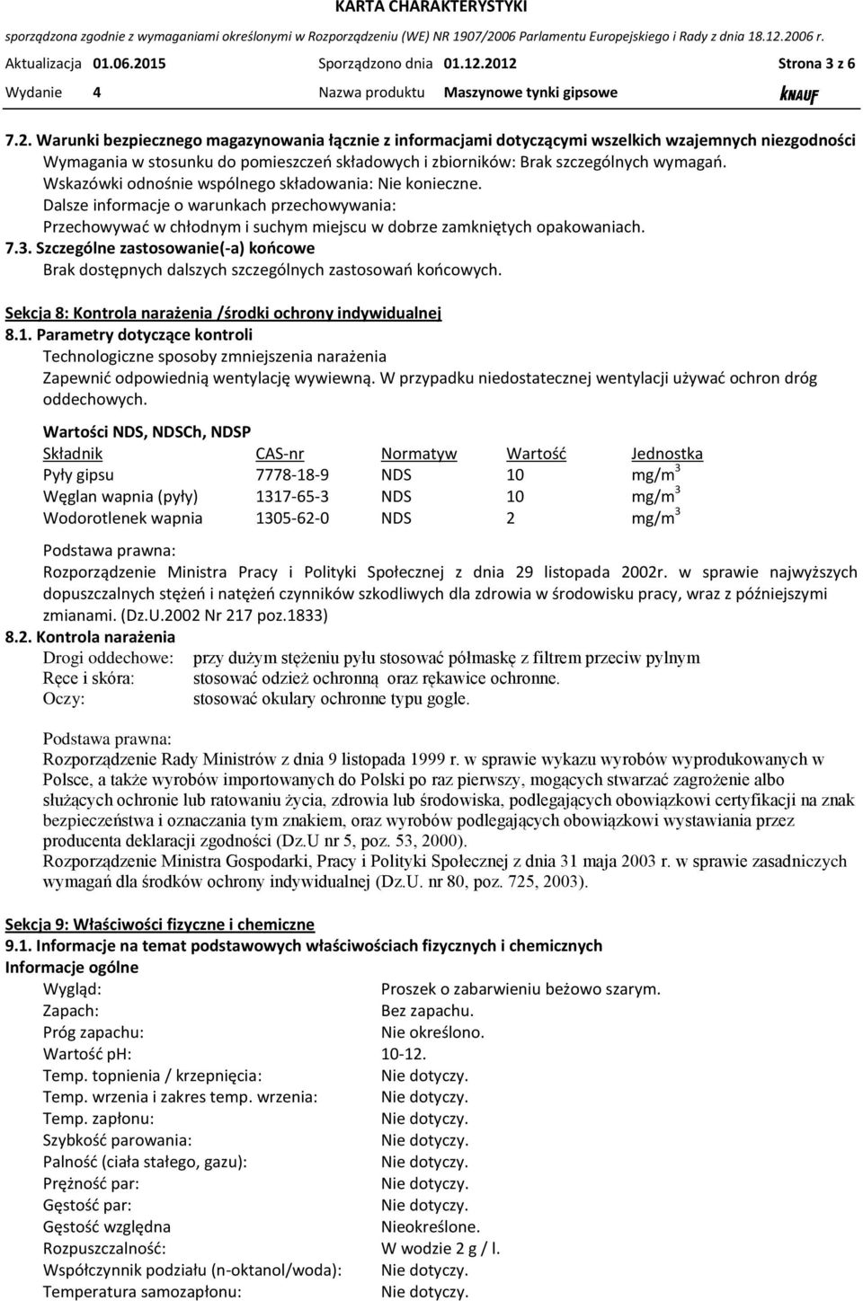 2012 Strona 3 z 6 7.2. Warunki bezpiecznego magazynowania łącznie z informacjami dotyczącymi wszelkich wzajemnych niezgodności Wymagania w stosunku do pomieszczeń składowych i zbiorników: Brak szczególnych wymagań.