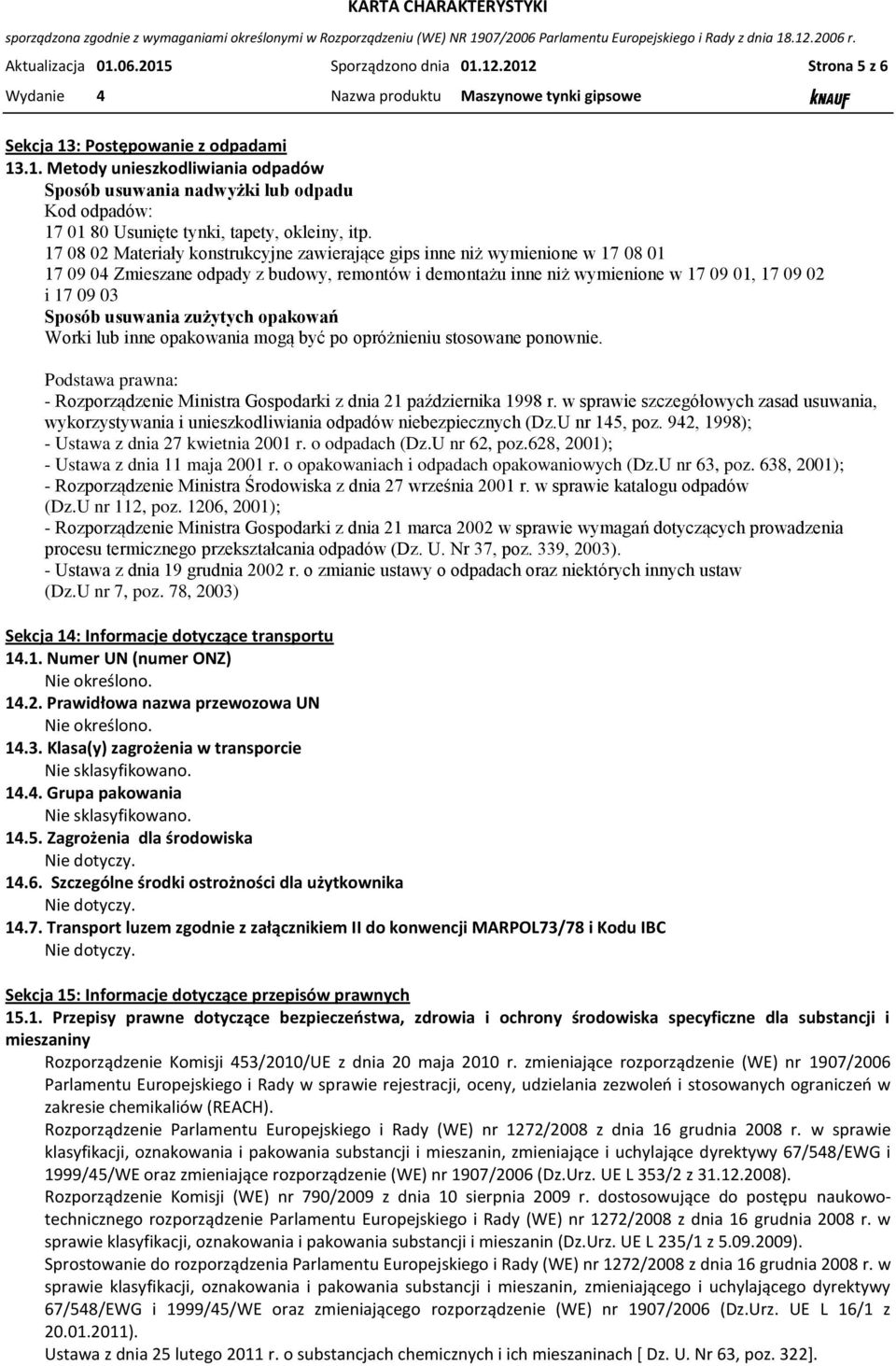 usuwania zużytych opakowań Worki lub inne opakowania mogą być po opróżnieniu stosowane ponownie. Podstawa prawna: - Rozporządzenie Ministra Gospodarki z dnia 21 października 1998 r.
