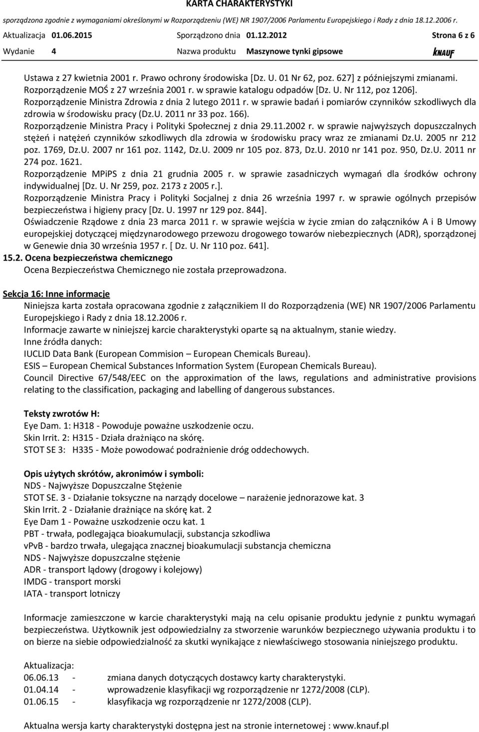 w sprawie badań i pomiarów czynników szkodliwych dla zdrowia w środowisku pracy (Dz.U. 2011 nr 33 poz. 166). Rozporządzenie Ministra Pracy i Polityki Społecznej z dnia 29.11.2002 r.