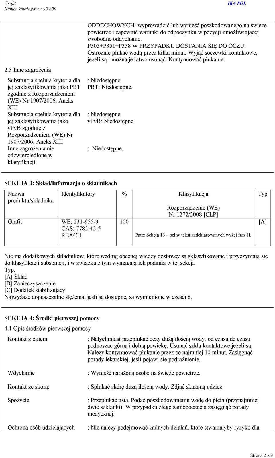 warunki do odpoczynku w pozycji umożliwiającej swobodne oddychanie. P305+P351+P338 W PRZYPADKU DOSTANIA SIĘ DO OCZU: Ostrożnie płukać wodą przez kilka minut.