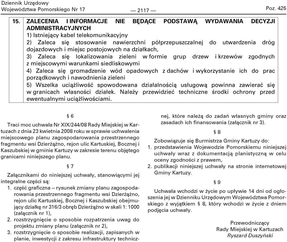 dojazdowych i miejsc postojowych na dzia kach, 3) Zaleca si lokalizowania zieleni w formie grup drzew i krzewów zgodnych z miejscowymi warunkami siedliskowymi 4) Zaleca si gromadzenie wód opadowych z